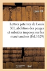 Lettres Patentes Du Roy Louis XII, Abolition Des Peages Et Subsides Imposez Sur Les Marchandises : Et Basteaulx Montans Et Baissans Sur La Rivi?re de Loyre Et Fleuves Y Dessendans Depuis Cent ANS - Book