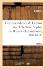 Correspondance de Leibniz Avec l'?lectrice Sophie de Brunswick-Lunebourg. Tome 3 - Book