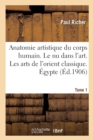 Nouvelle Anatomie Artistique Du Corps Humain, Cours Sup?rieur. Le NU Dans l'Art. Tome 1 : Les Arts de l'Orient Classique. ?gypte, Chald?e, Assyrie - Book