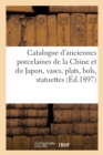 Catalogue Des Anciennes Porcelaines de la Chine Et Du Japon, Vases, Plats, Bols, Statuettes : Importante Collection de Tasses Et d'Assiettes - Book