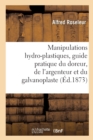 Manipulations Hydro-Plastiques, Guide Pratique Du Doreur, de l'Argenteur Et Du Galvanoplaste : 2e Edition - Book