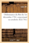 Ordonnance Du Roi Du 1er D?cembre 1761, Concernant Sa Cavalerie - Book