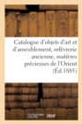 Catalogue d'Objets d'Art Et d'Ameublement, Orf?vrerie Ancienne, Mati?res Pr?cieuses de l'Orient - Book