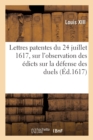 Lettres Patentes Du 24 Juillet 1617, Sur l'Observation Des ?dicts, Ordonnances : Et D?clarations Faictes Sur La D?fense Des Duels, Avec Ampliation - Book