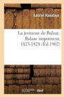 La Jeunesse de Balzac. Balzac Imprimeur, 1825-1828 - Book
