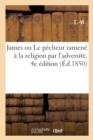 James Ou Le Pecheur Ramene A La Religion Par l'Adversite. 4e Edition - Book