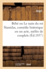 Bebe Ou Le Nain Du Roi Stanislas, Comedie Historique En Un Acte, Melee de Couplets - Book