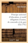 Principe Universel d'?ducation Et Motif Obligatoire d'Union, de Concorde Et de Paix : Pour Tous Les Hommes Et Toutes Les Nations - Book