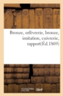 Bronze, Orfevrerie, Bronze, Imitation, Cuivrerie, Rapport : Delegues Ciseleurs, Tourneurs Et Monteurs, 8 Novembre 1868 - Book
