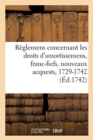 Recueil Des Reglemens Rendus Jusqu'a Present Concernant Les Droits d'Amortissemens, Franc-Fiefs : Nouveaux Acquests Et Usages, 1729-1742 - Book