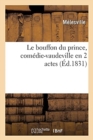 Le Bouffon Du Prince, Com?die-Vaudeville En 2 Actes - Book