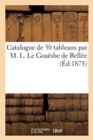 Catalogue de 50 Tableaux Par M. L. Le Goa?sbe de Bell?e - Book