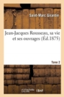 Jean-Jacques Rousseau, Sa Vie Et Ses Ouvrages. Tome 2 - Book