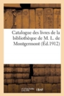 Catalogue Des Livres de la Biblioth?que de M. L. de Montgermont : ?ditions Originales Des Oeuvres Des ?crivains Fran?ais Du XIXe Si?cle, de l'?poque Romantique - Book