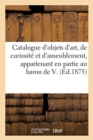 Catalogue d'objets d'art, de curiosit? et d'ameublement, appartenant en partie ? M. le baron de V. - Book