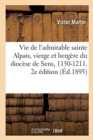 Vie de l'Admirable Sainte Alpais, Vierge Et Berg?re Du Dioc?se de Sens, 1150-1211. 2e ?dition - Book
