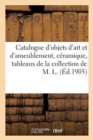 Catalogue Des Objets d'Art Et d'Ameublement, C?ramique, Tableaux, Bronzes, Si?ges : Meubles de la Collection de M. L. - Book
