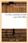 Le Chic, Com?die En Trois Actes - Book