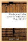 Catalogue Special de l'Exposition de la Ville de Paris : Renseignements Sur Les Services Exposants Et Sur Les Objets Exposes - Book