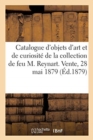 Catalogue d'Objets d'Art Et de Curiosit?, Autographes, Livres de la Collection de Feu M. Reynart : Vente, H?tel Drouot, 28 Mai 1879 - Book