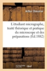 L'?tudiant Micrographe, Trait? Th?orique Et Pratique Du Microscope Et Des Pr?parations : 3e ?dition Augment?e Des Applications ? l'?tude de l'Anatomie, de la Botanique Et de l'Histologie - Book