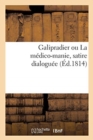 Galipradier Ou La Medico-Manie, Satire Dialoguee : Suivie de Quelques Observations Sur La Decadence de la Pharmacie - Book