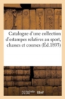 Catalogue d'Une Collection d'Estampes Relatives Au Sport, Chasses Et Courses - Book