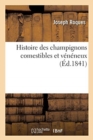 Histoire Des Champignons Comestibles Et V?n?neux : Caract?res Distinctifs, Propri?t?s Alimentaire Et ?conomiques, Effets Nuisibles, s'En Garantir - Book