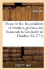 de Par Le Roi, Les Pr?sidents Et Tr?soriers de France, G?n?raux Des Finances, Juges Des Domaines : de la G?n?ralit? de Flandres, Artois, Hainaut Et Cambrefis - Book