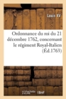 Ordonnance Du Roi Du 21 D?cembre 1762, Concernant Le R?giment Royal-Italien - Book