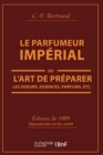 Le Parfumeur Imp?rial, Ou l'Art de Pr?parer Les Odeurs, Essences, Parfums Pommades, : Huiles Vinaigres de Propret?, Savons & Un Index Alphab?tique Des Substances Propres ? La Parfumerie - Book