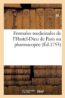 Formules Medicinales de l'Hostel-Dieu de Paris Ou Pharmacop?e : Contenant La Composition Et La Dose Des Rem?des Les Plus Usit?s - Book