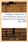 Catalogue d'Objets d'Art Et d'Ameublement, Fa?ences, Porcelaines, Gr?s, Bijoux, Tableaux : de l'Atelier de M. H. Schlesinger - Book