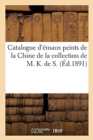Catalogue d'?maux Peints de la Chine de la Collection de M. K. de S. - Book