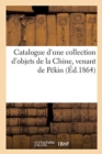 Catalogue d'Une Collection d'Objets de la Chine, Venant de P?kin - Book