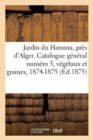 Jardin Du Hamma, Pr?s d'Alger. Catalogue G?n?ral Num?ro 3, V?g?taux Et Graines, 1874-1875 - Book