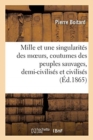 Les Mille Et Une Singularit?s Des Moeurs Et Coutumes Des Peuples Sauvages, Demi-Civilis?s : Et Civilis?s Des Deux Mondes - Book