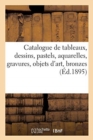 Catalogue de Tableaux, Dessins, Pastels, Aquarelles, Gravures, Objets d'Art, Bronzes : Marbres, Porcelaines Anciennes - Book