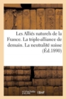 Les Alli?s Naturels de la France. La Triple-Alliance de Demain : La Neutralit? Suisse, 15 Novembre 1889 - Book