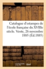 Catalogue d'Estampes Anciennes Et Modernes Principalement de l'?cole Fran?aise Du Xviiie Si?cle : Dessins, Miniatures, Livres. Vente, 26 Novembre 1885 - Book