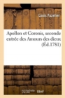 Apollon Et Coronis, Seconde Entr?e Des Amours Des Dieux : Acad?mie Royale de Musique, 3 Mai 1781 - Book