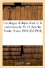 Catalogue d'Objets d'Art Et d'Ameublement Du Xviiie Si?cle, Fa?ences Fran?aises, Porcelaines : de Chine, de Saxe Et de S?vres, P?te Tendre de la Collection de M. H. Be?che. Vente, 9 Mai 1904 - Book