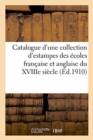 Catalogue d'Une Collection d'Estampes Anciennes Des ?coles Fran?aise Et Anglaise Du Xviiie Si?cle : Modes, Caricatures, Sc?nes de Moeurs, Dessins, Pi?ces Sur Le Sport - Book