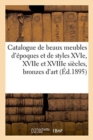 Catalogue de Beaux Meubles d'?poques Et de Styles Xvie, Xviie Et Xviiie Si?cles : Bronzes d'Art Et d'Ameublement - Book