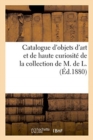 Catalogue d'Objets d'Art Et de Haute Curiosit?, Pi?ces Rares Du Moyen Age Et de la Renaissance : de la Collection de M. de L. - Book