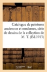 Catalogue de Peintures Anciennes Et Modernes, S?rie de Dessins, Gouaches Et Aquarelles : Meubles Des XVII Et Xviiie Si?cles, Bronzes de la Collection de M. T. - Book