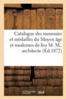 Catalogue Des Monnaies Et M?dailles Du Moyen ?ge Et Modernes En Tous M?taux de Feu M. M., Architecte - Book