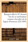 Banquet Offert ? M. Jousset Lors de Sa Nomination Comme Chevalier de la L?gion d'Honneur : 12 Janvier 1889 - Book