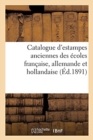 Catalogue d'Estampes Anciennes Des ?coles Fran?aise, Allemande Et Hollandaise - Book