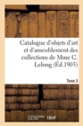 Catalogue d'Objets d'Art Et d'Ameublement Des Xviie Et Xviiie Si?cles : Des Collections de Mme C. Lelong. Tome 3 - Book